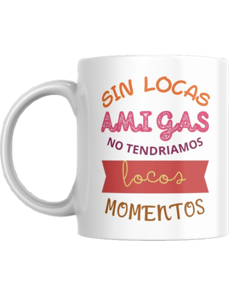 Taza SIN LOCAS AMIGAS